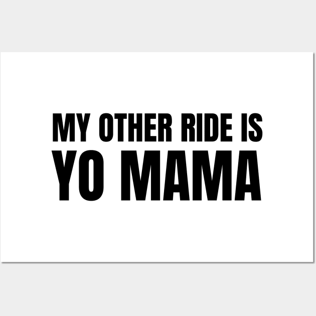 My Other Ride Is Yo Mama (Black Text) Wall Art by inotyler